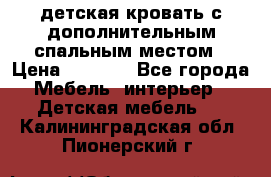 детская кровать с дополнительным спальным местом › Цена ­ 9 000 - Все города Мебель, интерьер » Детская мебель   . Калининградская обл.,Пионерский г.